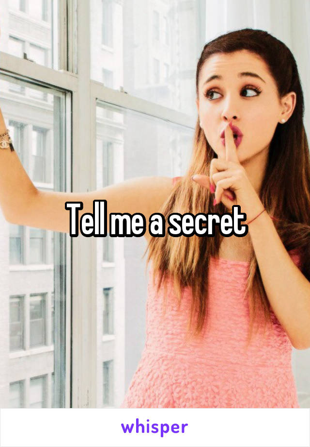 Tell me a secret