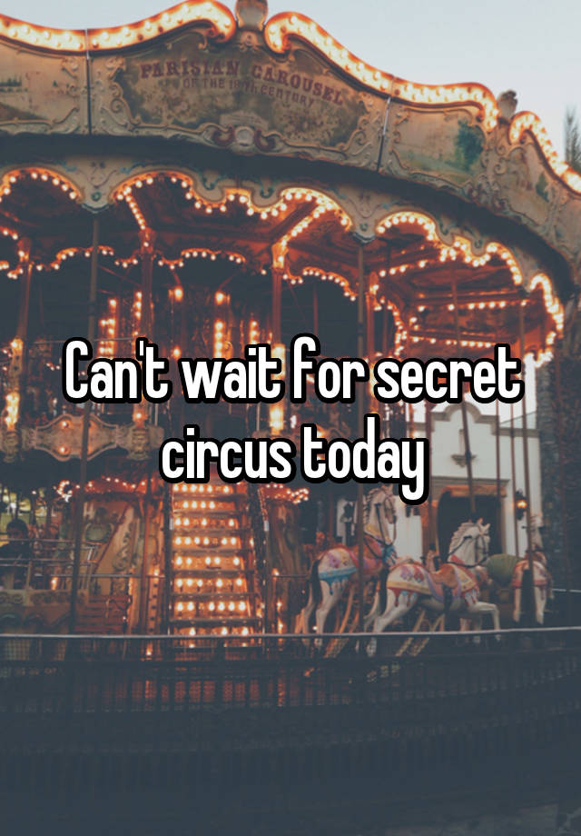 Can't wait for secret circus today