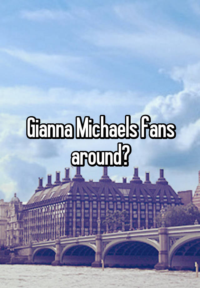 Gianna Michaels fans around?