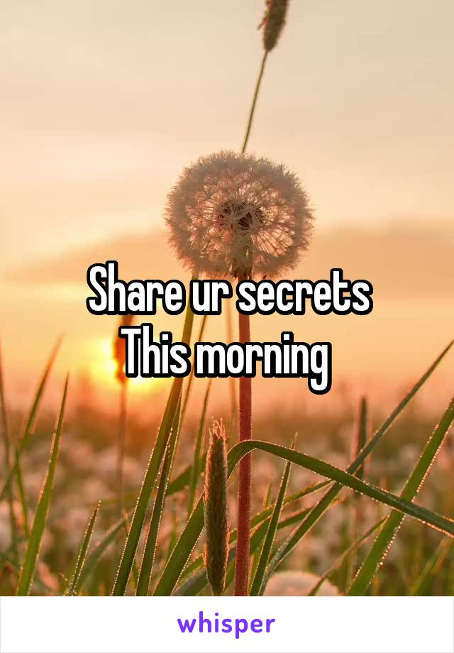 Share ur secrets
This morning 