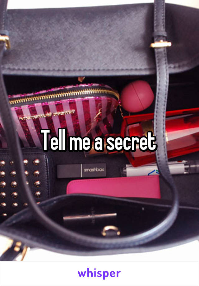 Tell me a secret 