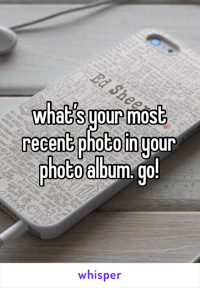 what’s your most recent photo in your photo album. go!