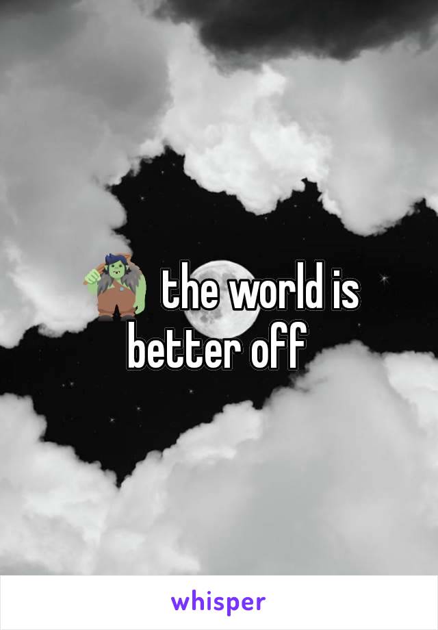 🧌 the world is better off