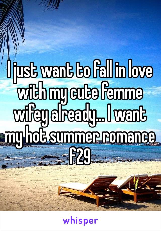 I just want to fall in love with my cute femme wifey already… I want my hot summer romance f29