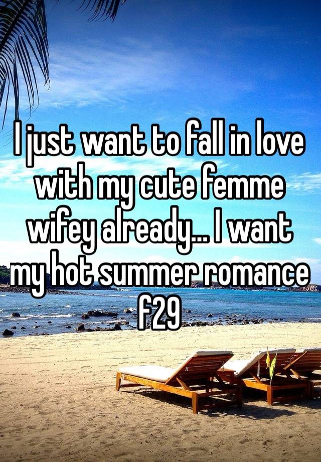 I just want to fall in love with my cute femme wifey already… I want my hot summer romance f29