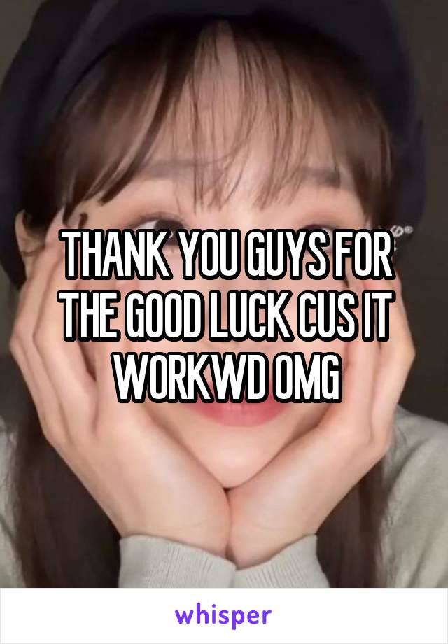 THANK YOU GUYS FOR THE GOOD LUCK CUS IT WORKWD OMG