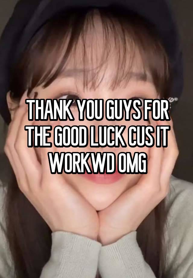 THANK YOU GUYS FOR THE GOOD LUCK CUS IT WORKWD OMG