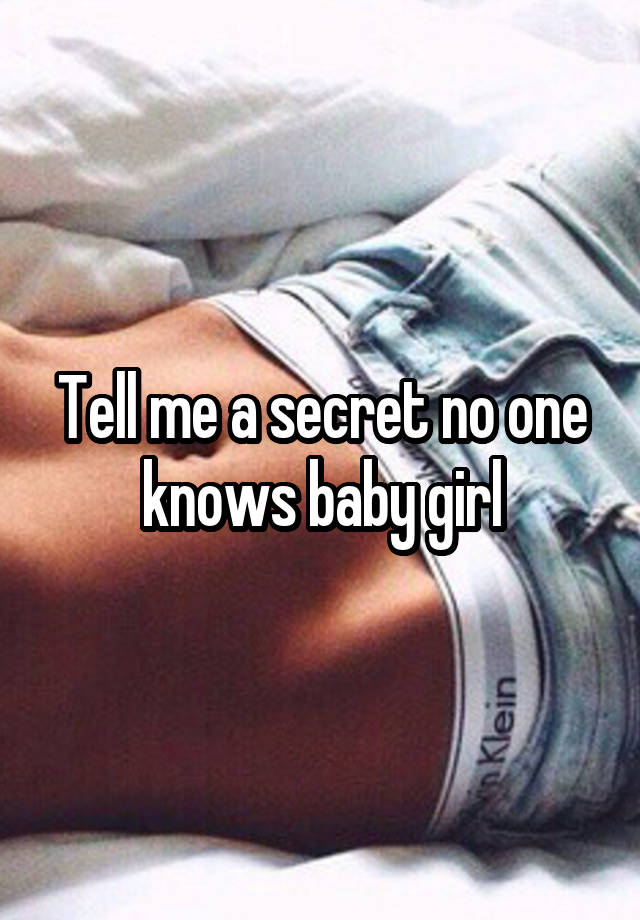 Tell me a secret no one knows baby girl