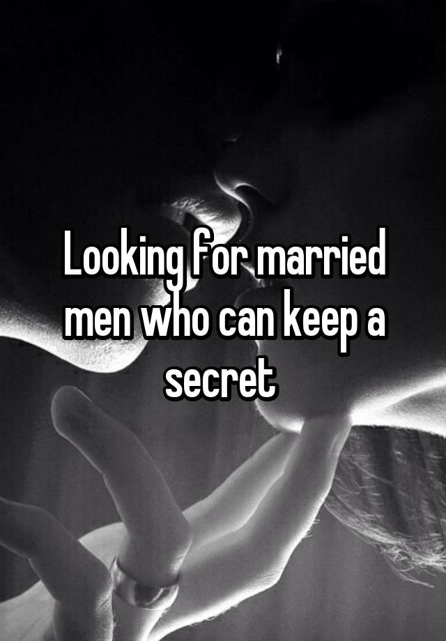 Looking for married men who can keep a secret 