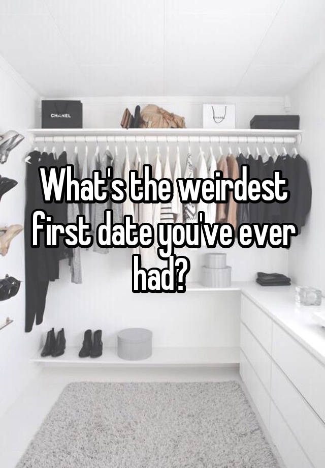 What's the weirdest first date you've ever had? 