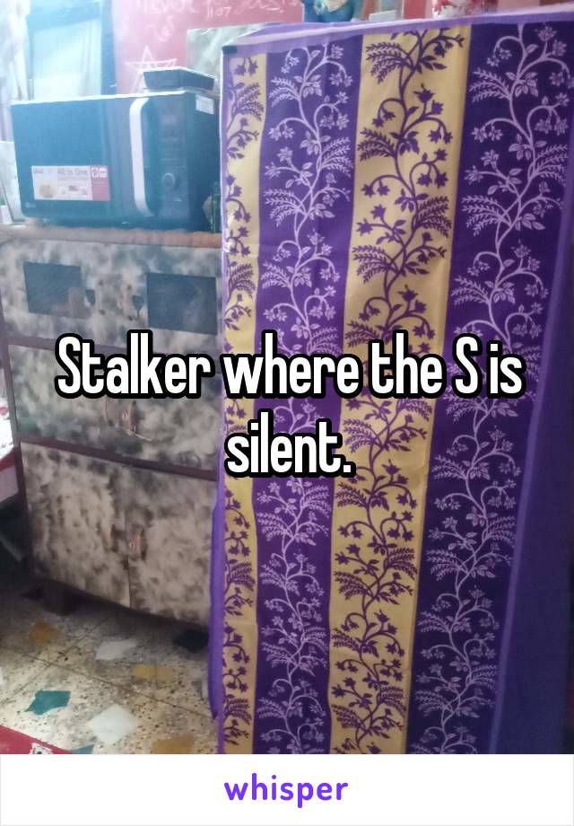 Stalker where the S is silent.