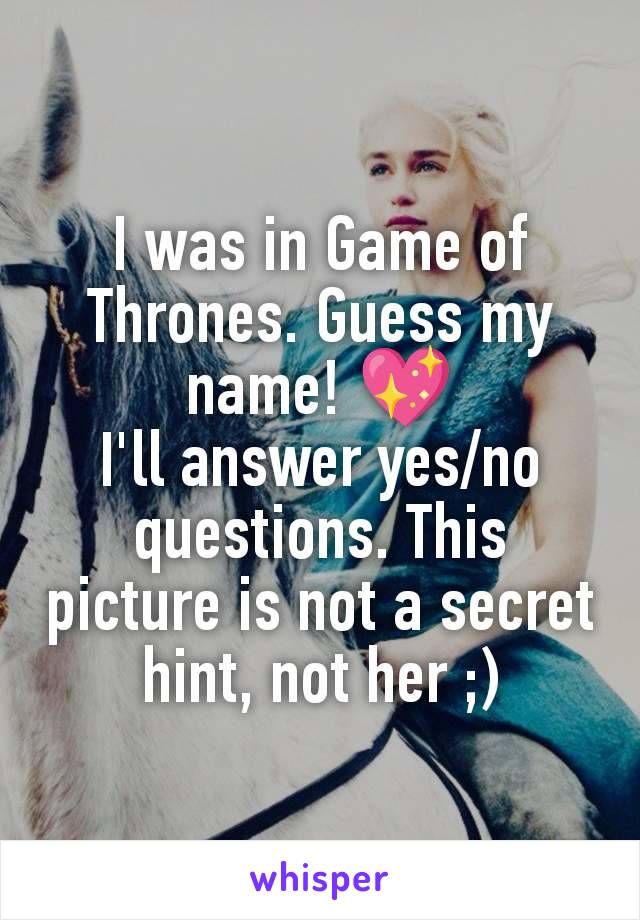 I was in Game of Thrones. Guess my name! 💖
I'll answer yes/no questions. This picture is not a secret hint, not her ;)