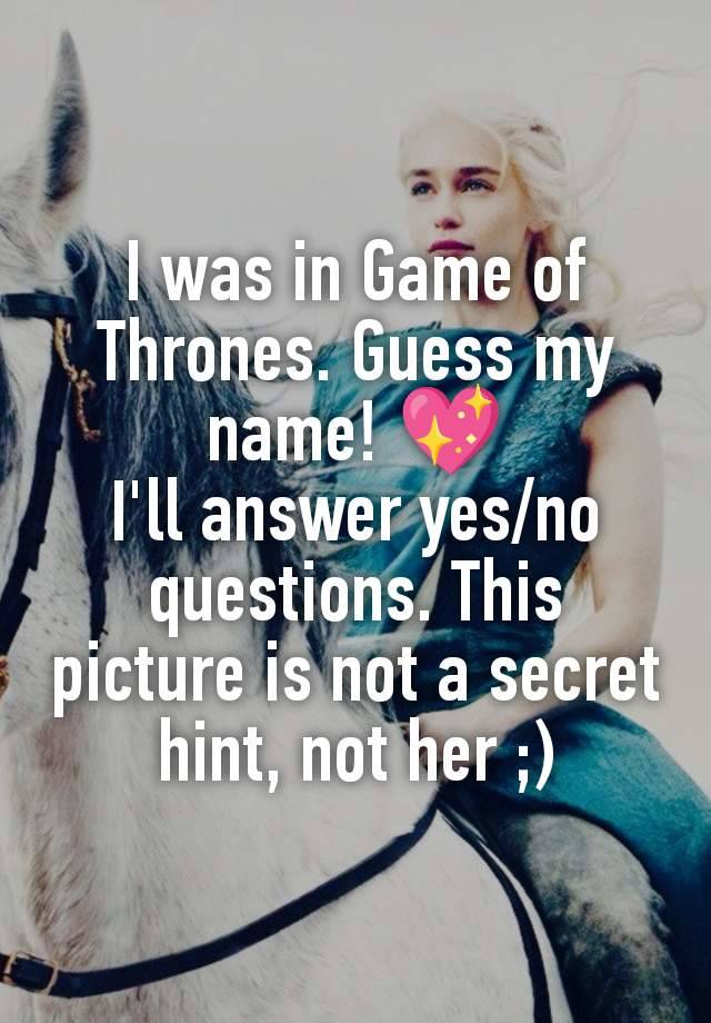 I was in Game of Thrones. Guess my name! 💖
I'll answer yes/no questions. This picture is not a secret hint, not her ;)