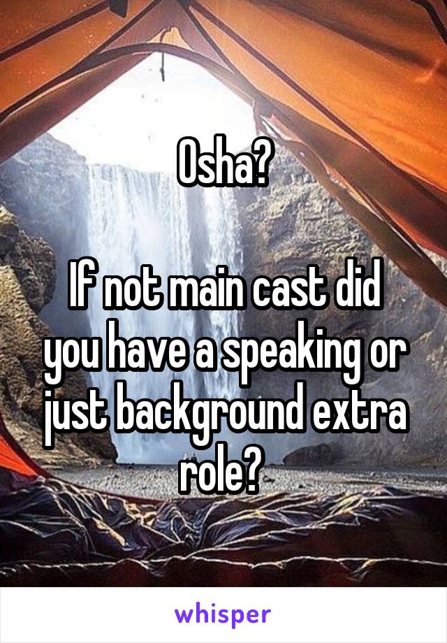 Osha?

If not main cast did you have a speaking or just background extra role? 