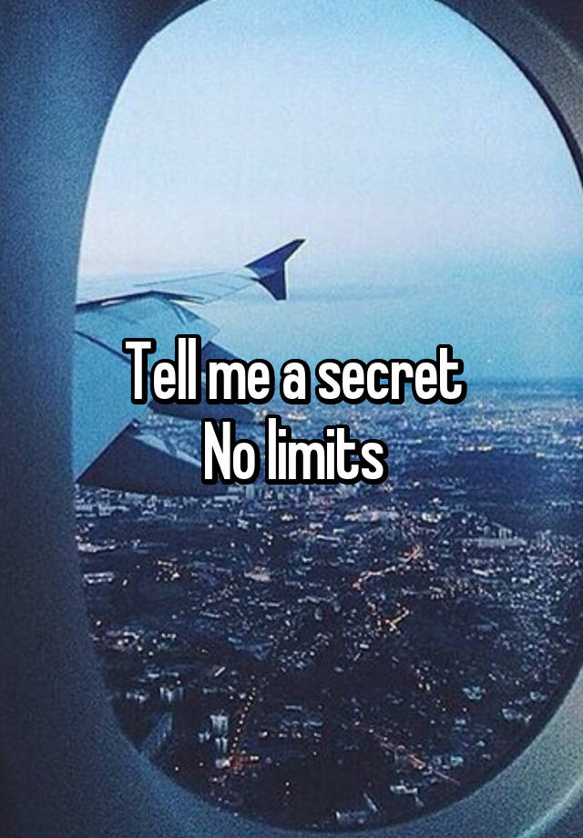 Tell me a secret
No limits