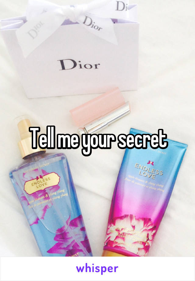 Tell me your secret