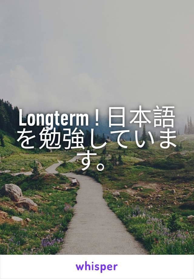 Longterm ! 日本語を勉強しています。