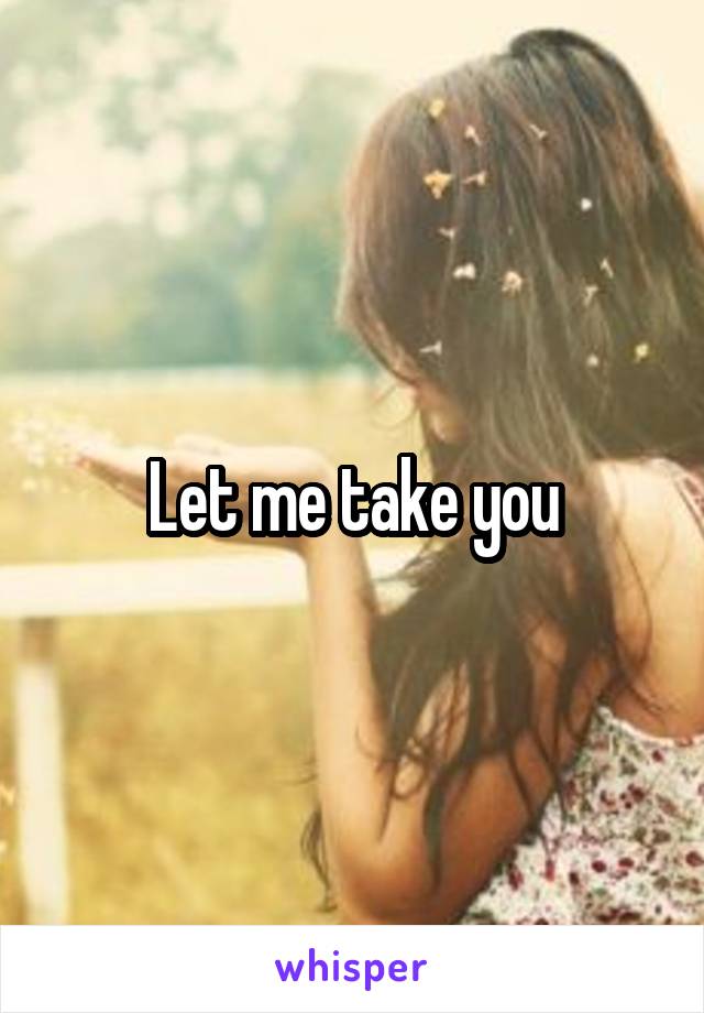 Let me take you