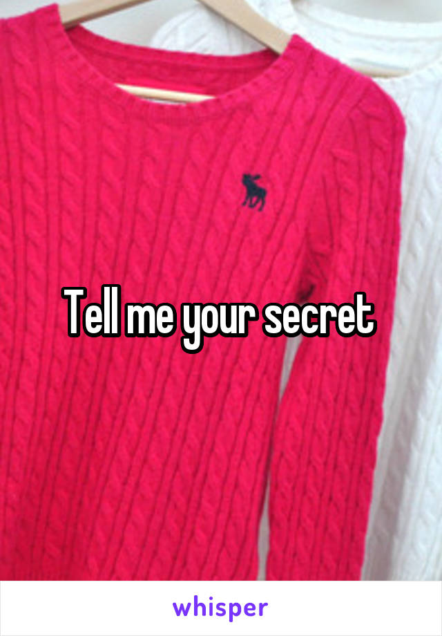 Tell me your secret 