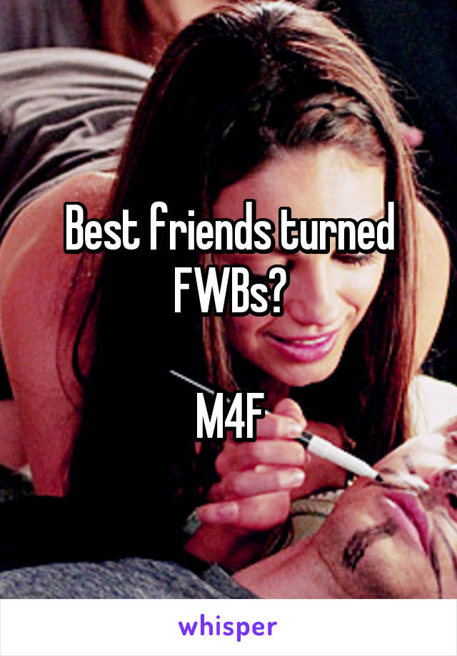 Best friends turned FWBs?

M4F