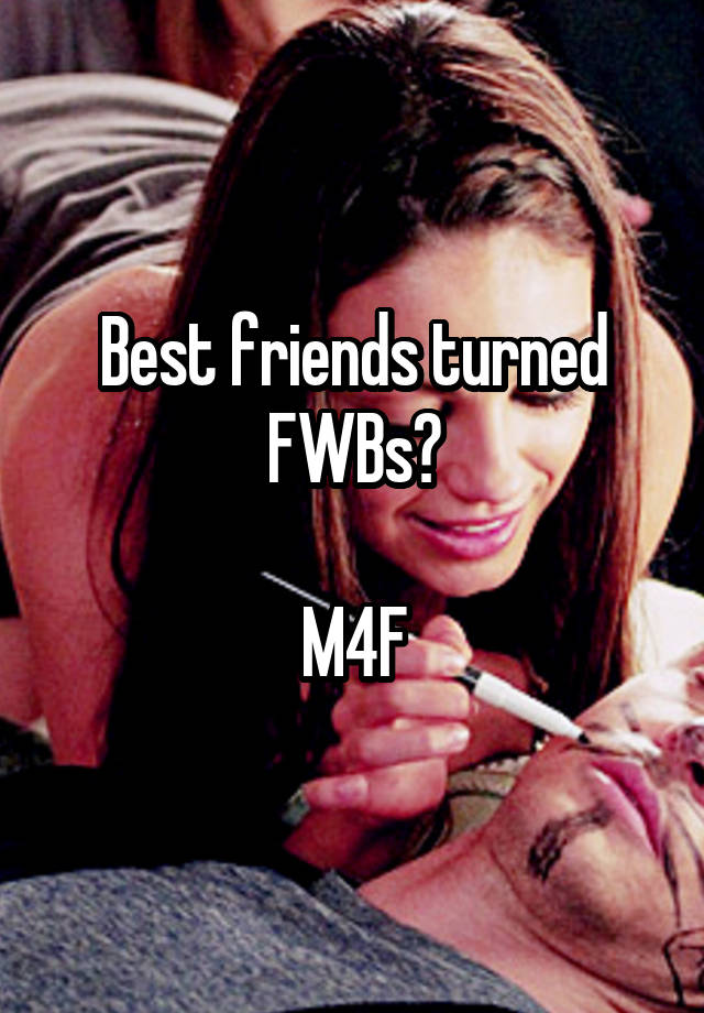 Best friends turned FWBs?

M4F