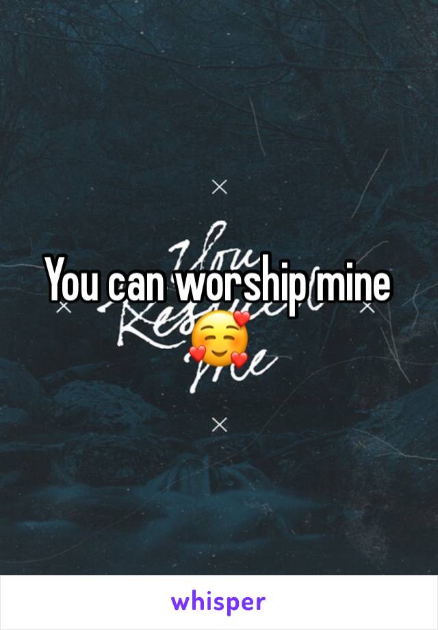 You can worship mine 🥰