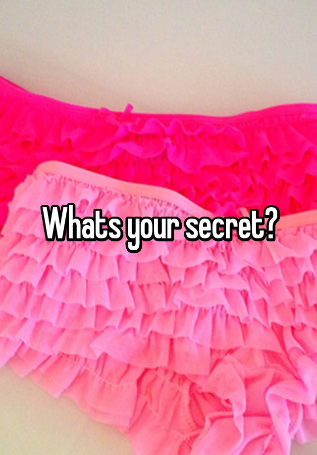 Whats your secret?