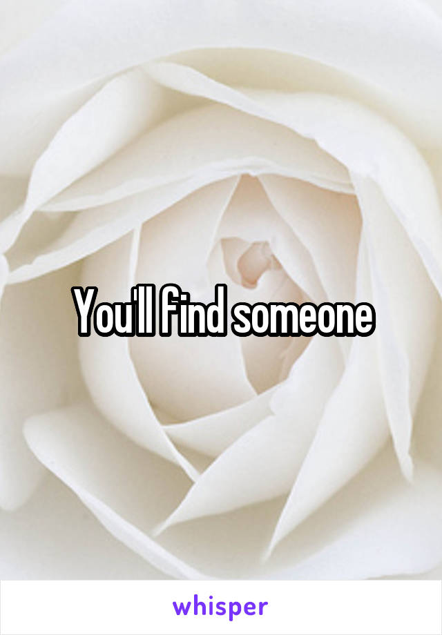 You'll find someone