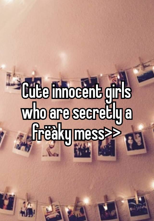 Cute innocent girls who are secretly a frëàky mess>>