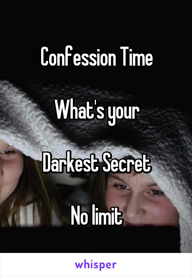 Confession Time

What's your

Darkest Secret

No limit