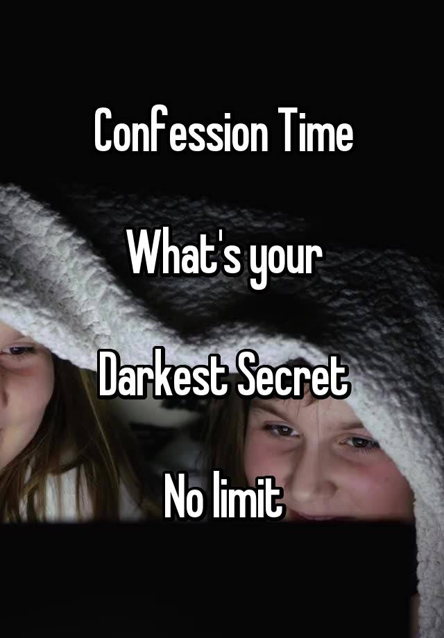 Confession Time

What's your

Darkest Secret

No limit