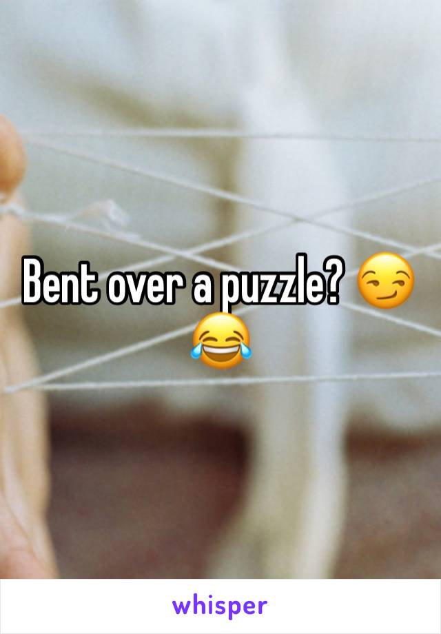 Bent over a puzzle? 😏😂