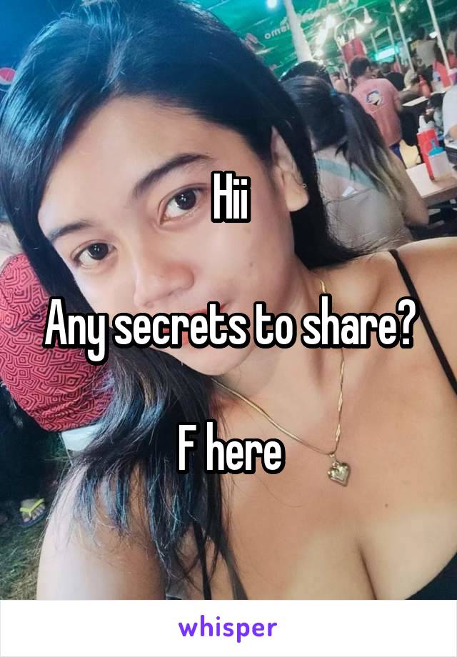 Hii

Any secrets to share?

F here