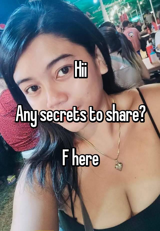 Hii

Any secrets to share?

F here