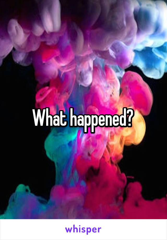 What happened? 