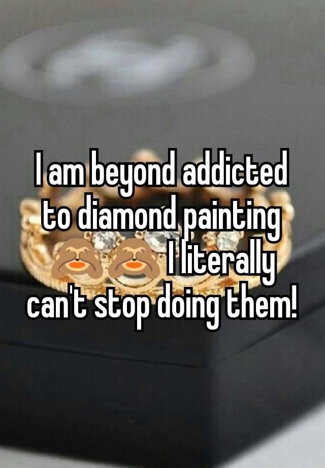 I am beyond addicted to diamond painting 🙈🙈 I literally can't stop doing them!