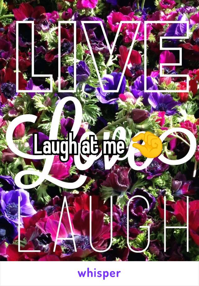 Laugh at me 🤏