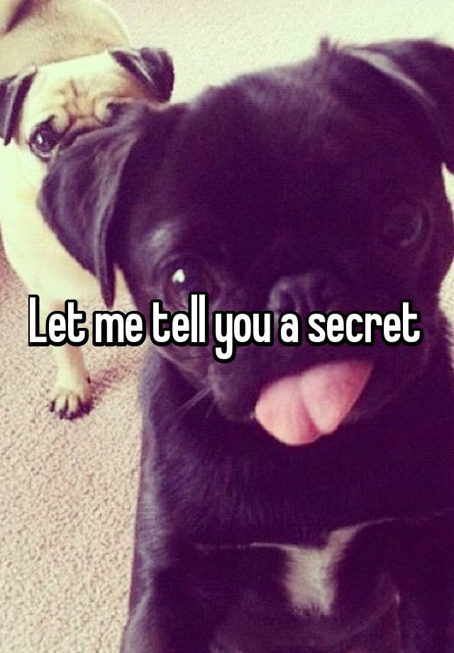 Let me tell you a secret 