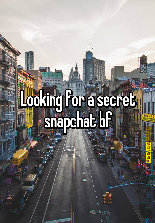 Looking for a secret snapchat bf