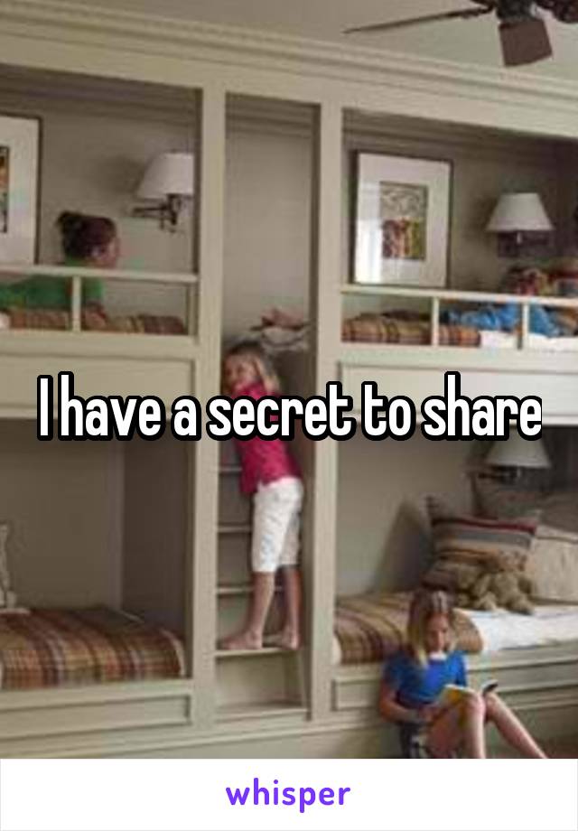 I have a secret to share