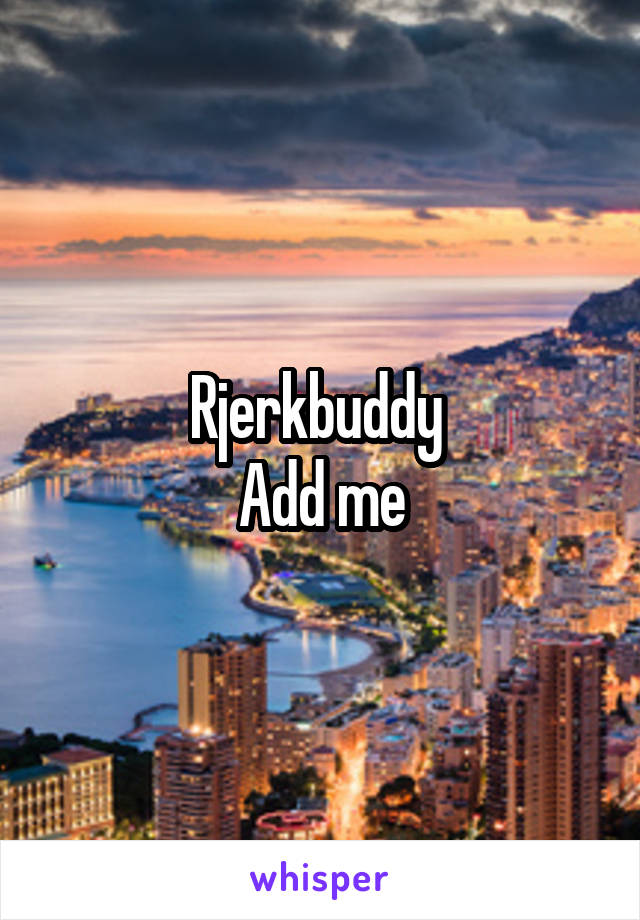 Rjerkbuddy 
Add me