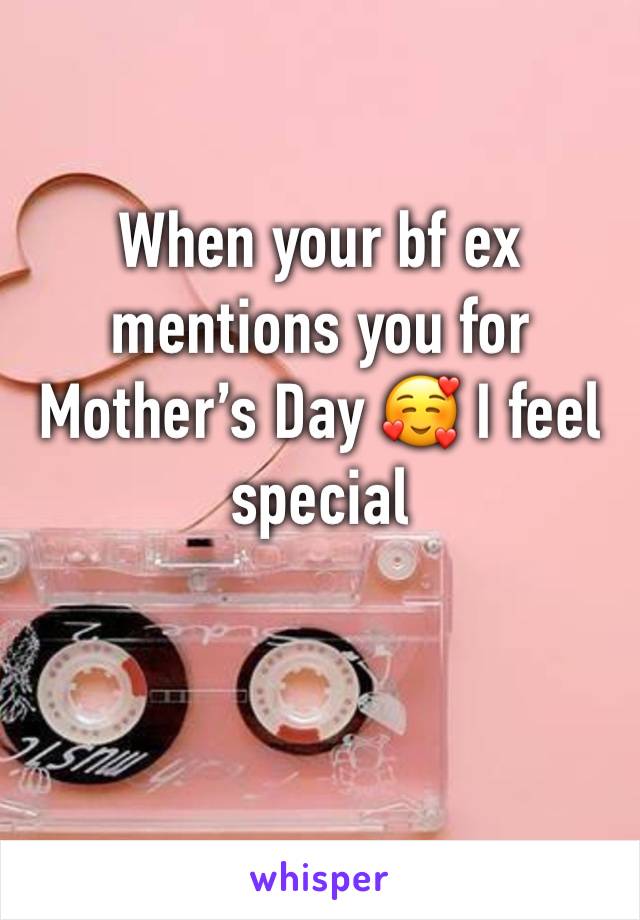 When your bf ex mentions you for Mother’s Day 🥰 I feel special 