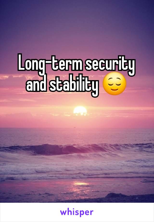 Long-term security and stability 😌