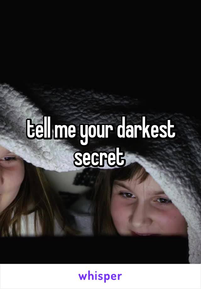 tell me your darkest secret 