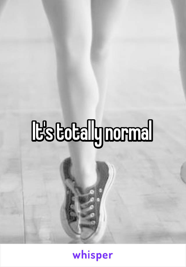 It's totally normal 