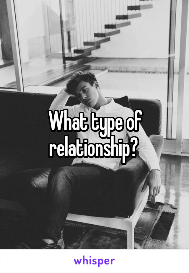 What type of relationship? 