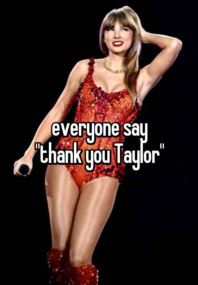 everyone say
"thank you Taylor"
