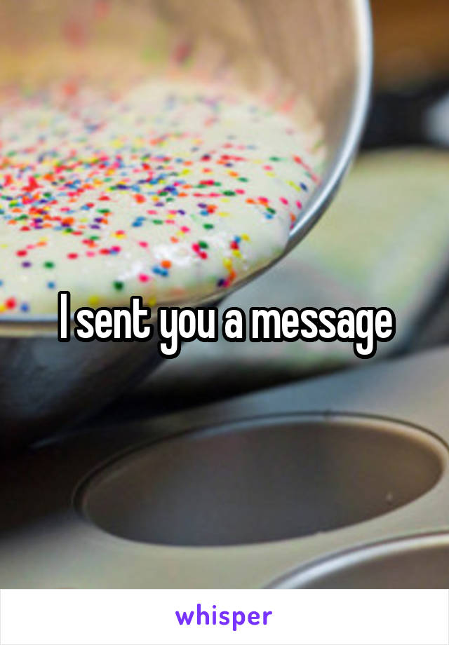 I sent you a message