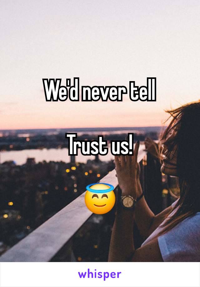 We'd never tell

Trust us!

😇