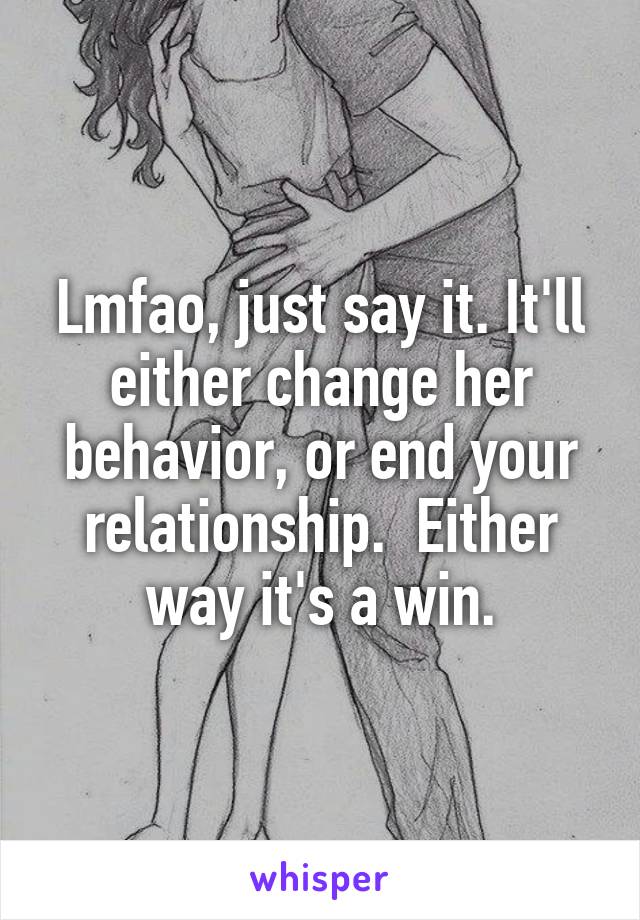 Lmfao, just say it. It'll either change her behavior, or end your relationship.  Either way it's a win.